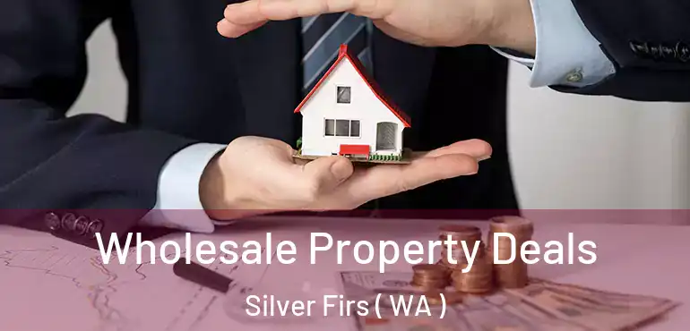  Wholesale Property Deals Silver Firs ( WA )