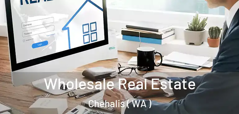  Wholesale Real Estate Chehalis ( WA )