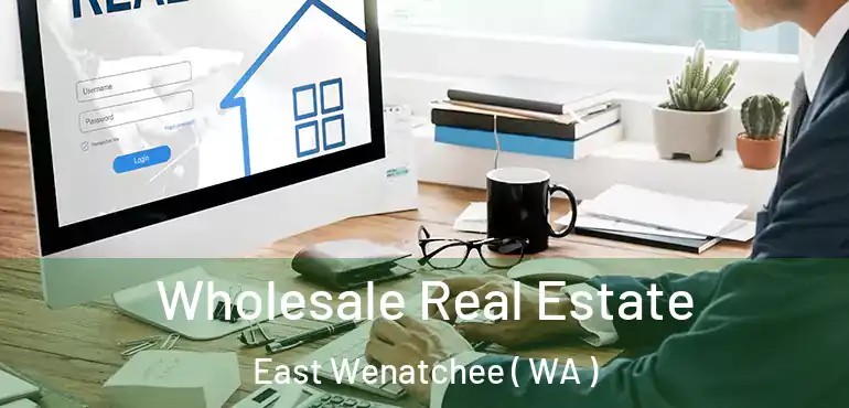  Wholesale Real Estate East Wenatchee ( WA )