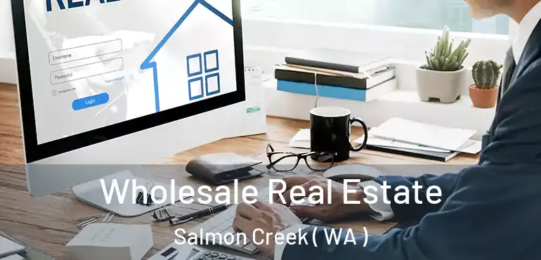  Wholesale Real Estate Salmon Creek ( WA )