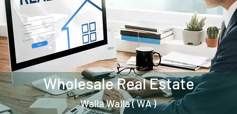  Wholesale Real Estate Walla Walla ( WA )