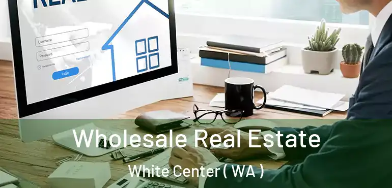  Wholesale Real Estate White Center ( WA )