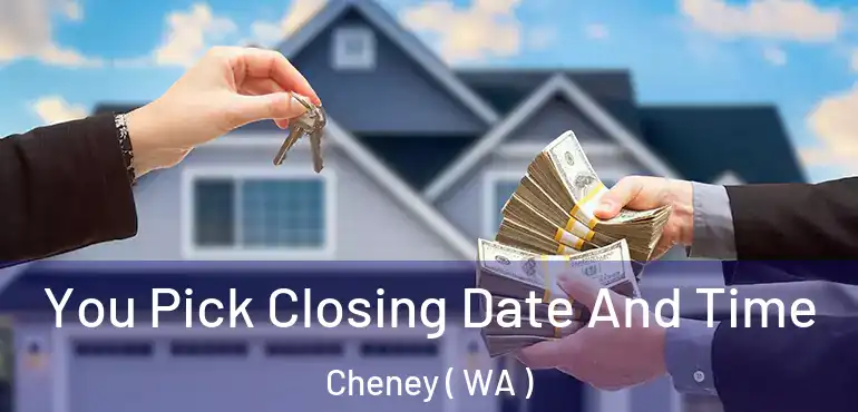  You Pick Closing Date And Time Cheney ( WA )