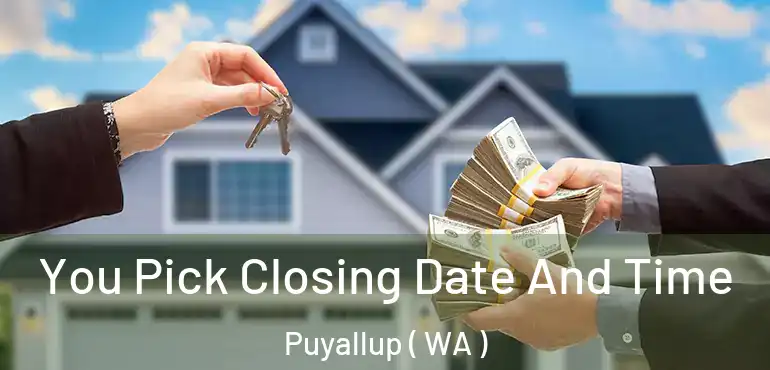  You Pick Closing Date And Time Puyallup ( WA )